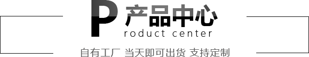 产品中心 自有工厂 当天即可出货 支持定制